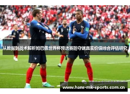 从数据到战术解析姆巴佩世界杯预选赛防守端真实价值综合评估研究